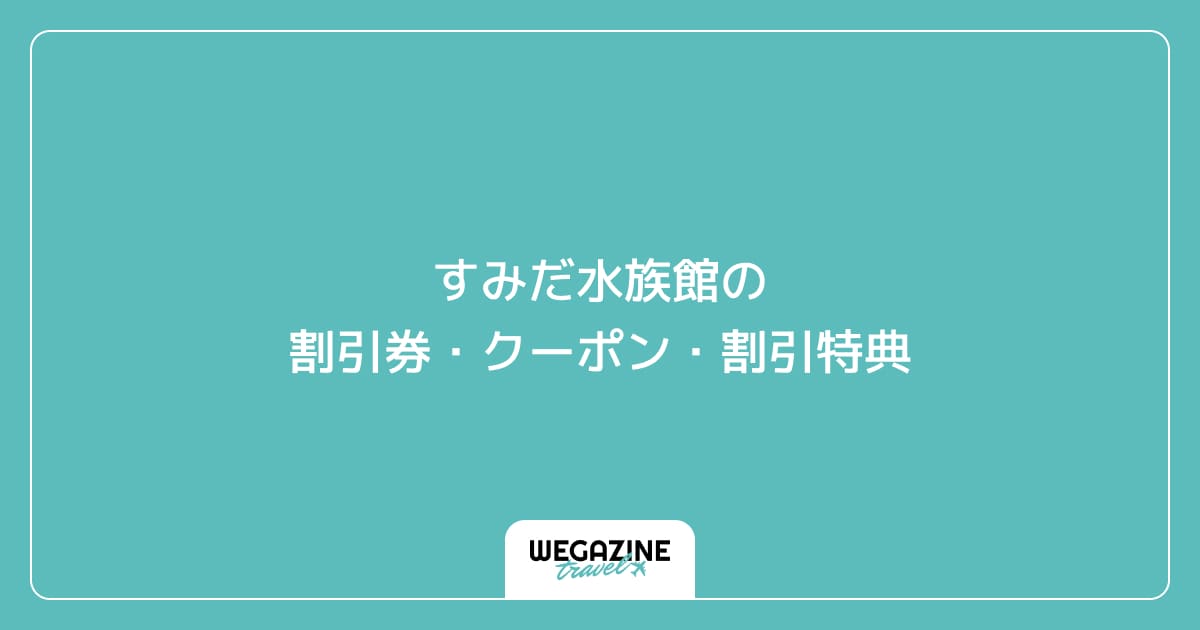 すみだ水族館の割引券・クーポン・割引特典