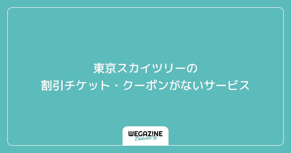 東京スカイツリーの割引チケット・クーポンがないサービス