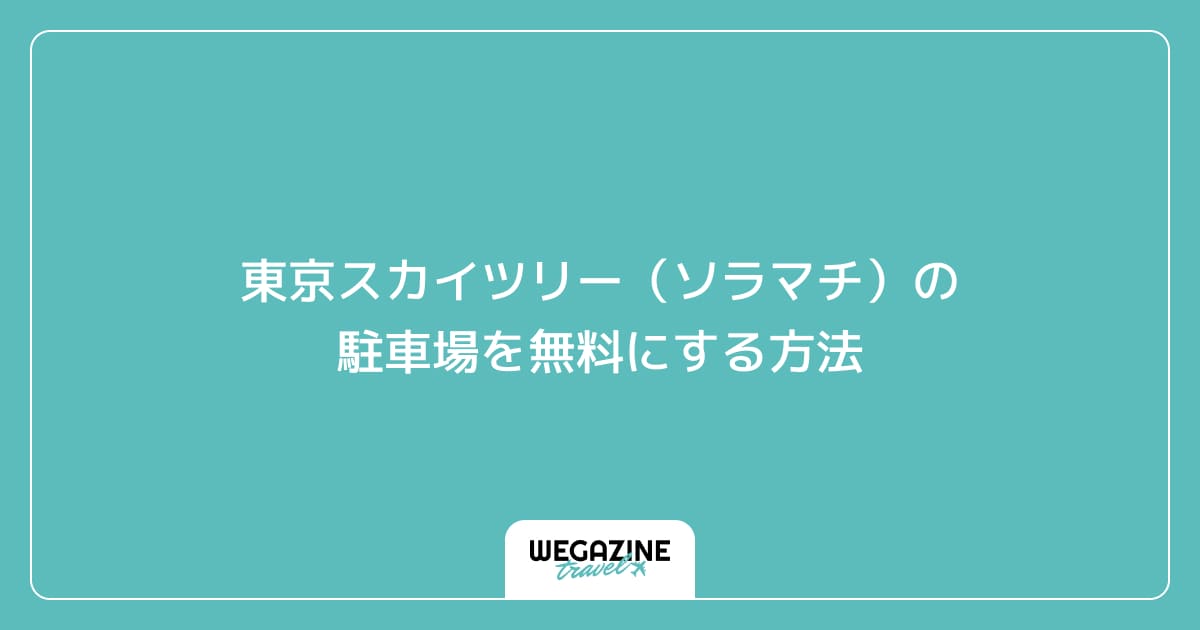 東京スカイツリー（ソラマチ）の駐車場を無料にする方法