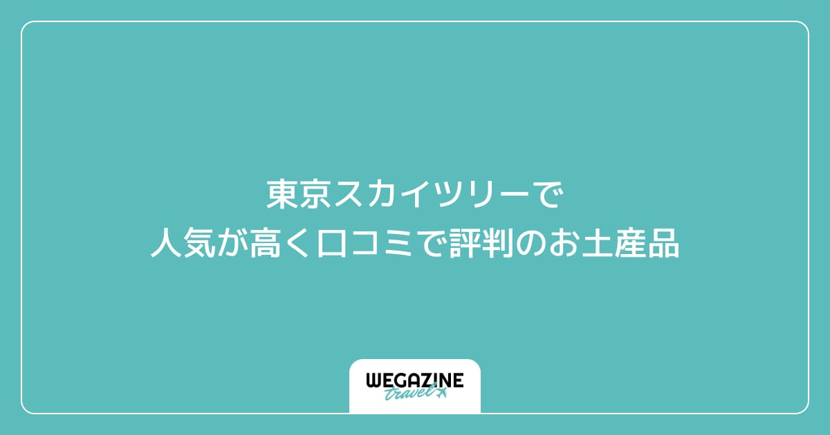 東京スカイツリーで人気が高く口コミで評判のお土産品