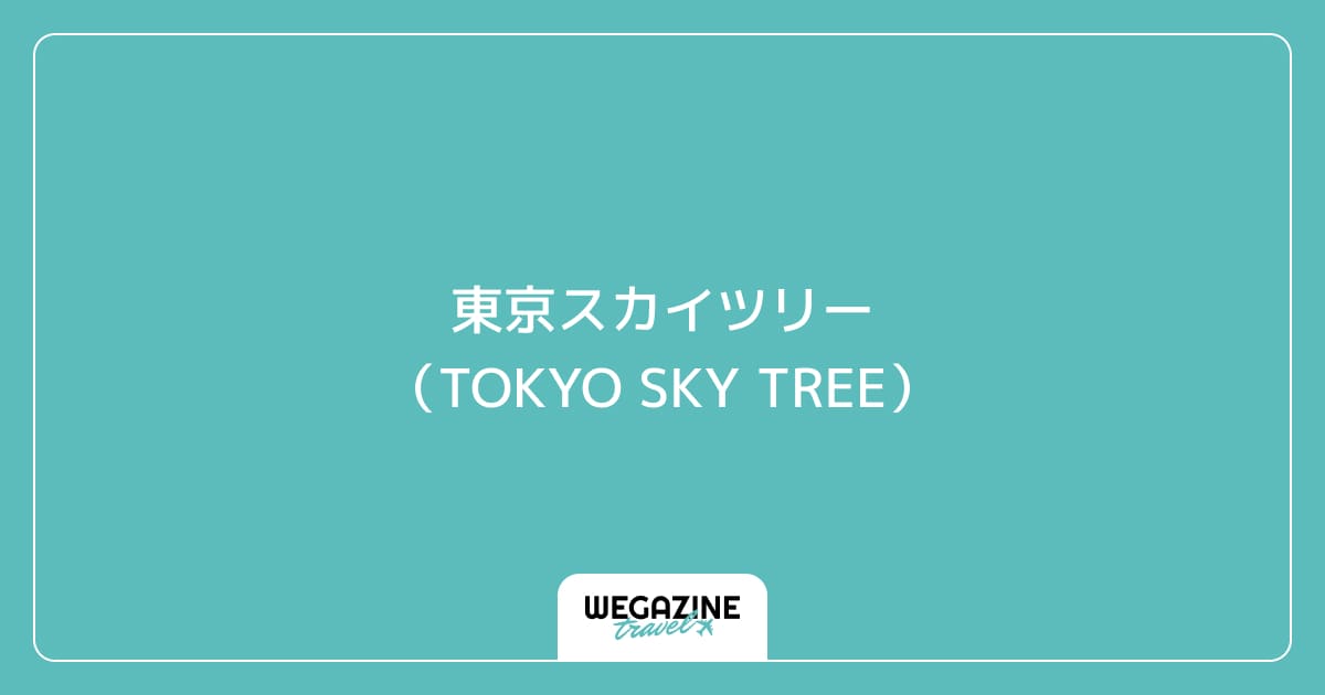 東京スカイツリー（TOKYO SKY TREE）