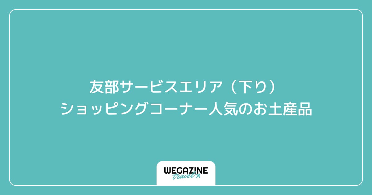 友部サービスエリア(下り)ショッピングコーナー人気のお土産品