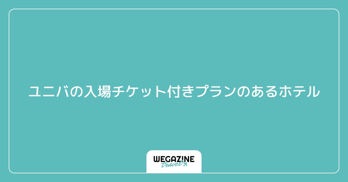 ユニバの入場チケット付きプランのあるホテル