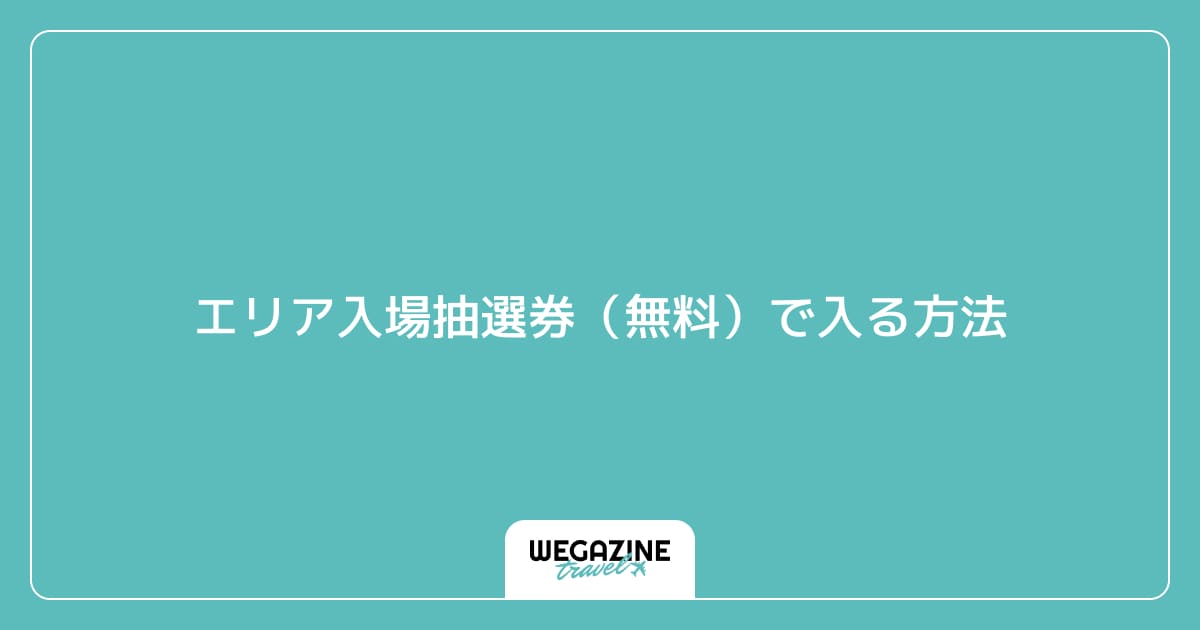 エリア入場抽選券(無料)で入る方法