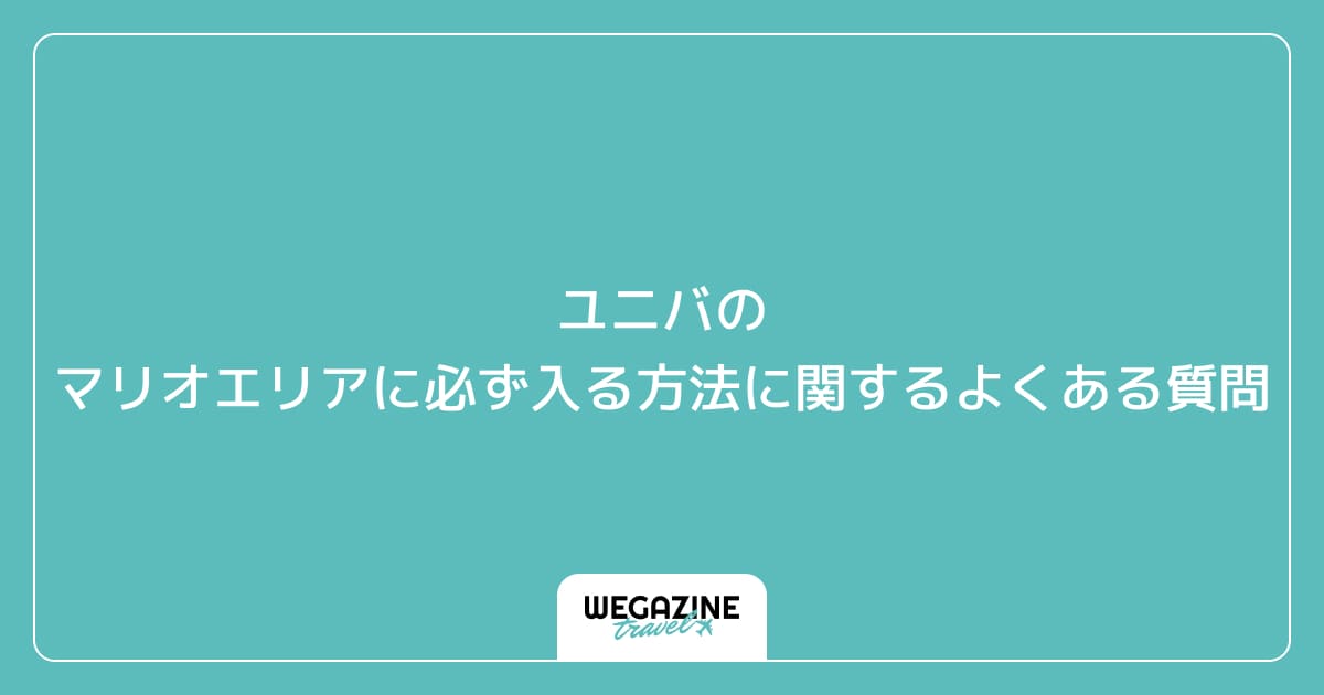 ユニバのマリオエリアに必ず入る方法に関するよくある質問