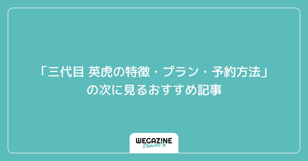 「三代目 英虎の特徴・プラン・予約方法」の次に見るおすすめ記事