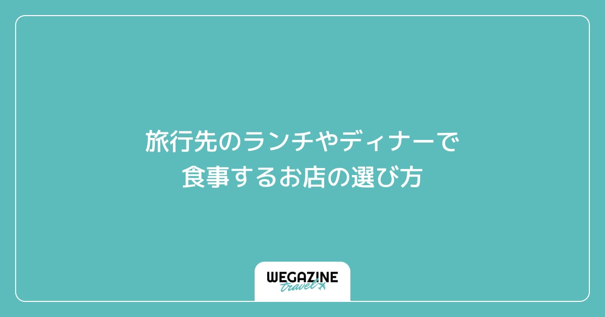 旅行先のランチやディナーで食事するお店の選び方