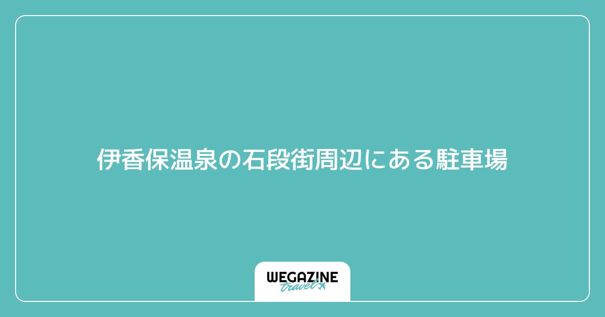 伊香保温泉の石段街周辺にある駐車場