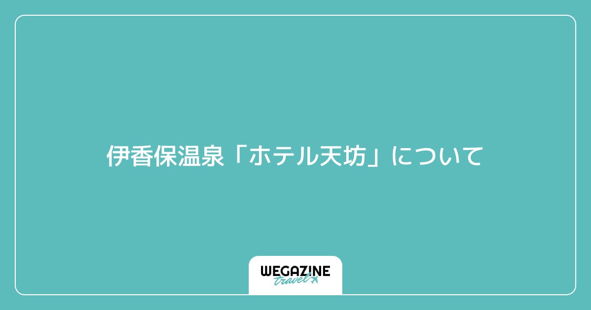 伊香保温泉「ホテル天坊」について