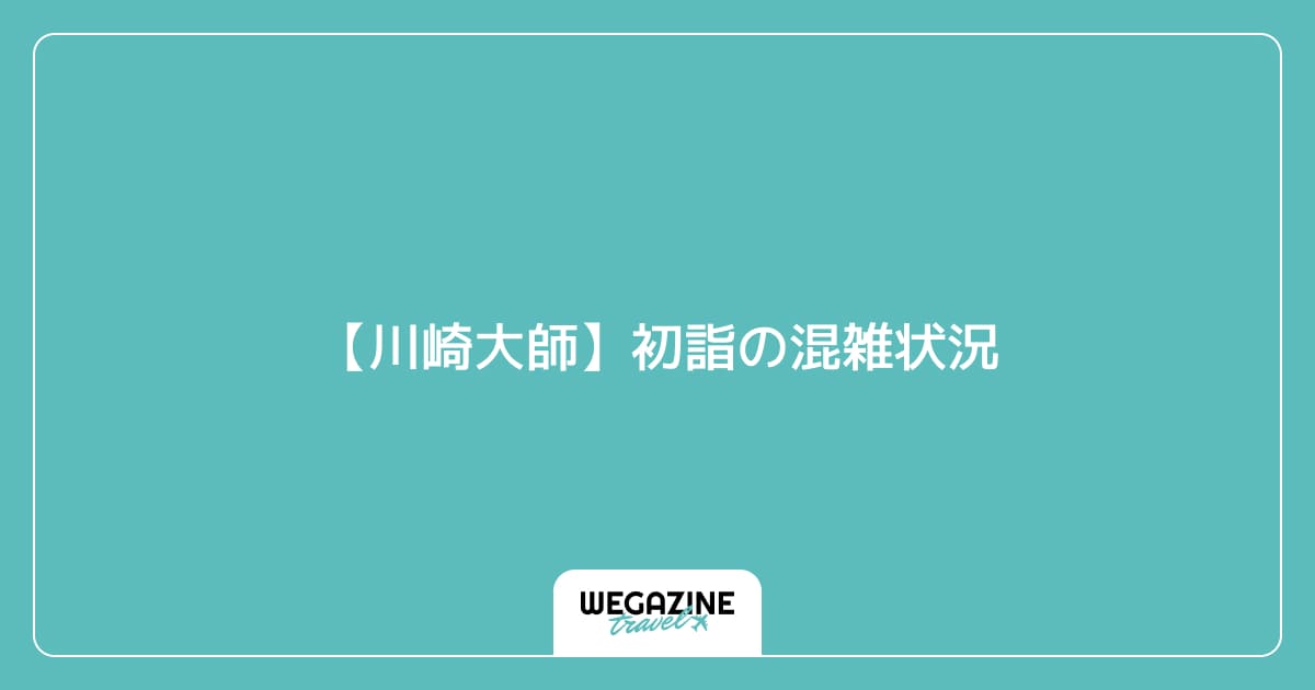 【川崎大師】初詣の混雑状況