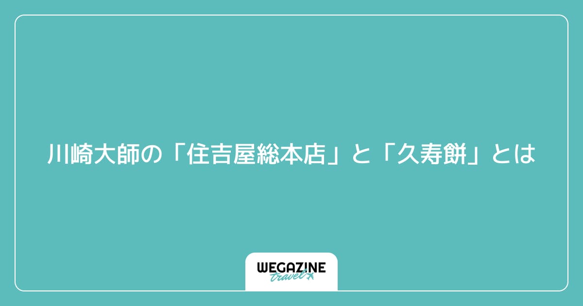 川崎大師の「住吉屋総本店」と「久寿餅」とは