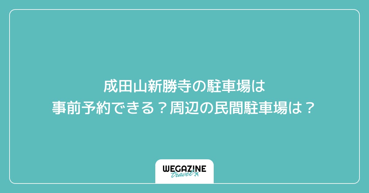 成田山新勝寺の駐車場は事前予約できる?周辺の民間駐車場は?