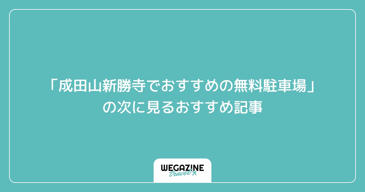 「成田山新勝寺でおすすめの無料駐車場」の次に見るおすすめ記事