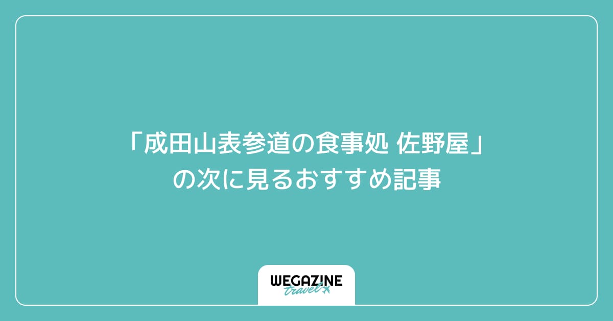 「成田山表参道の食事処 佐野屋」の次に見るおすすめ記事