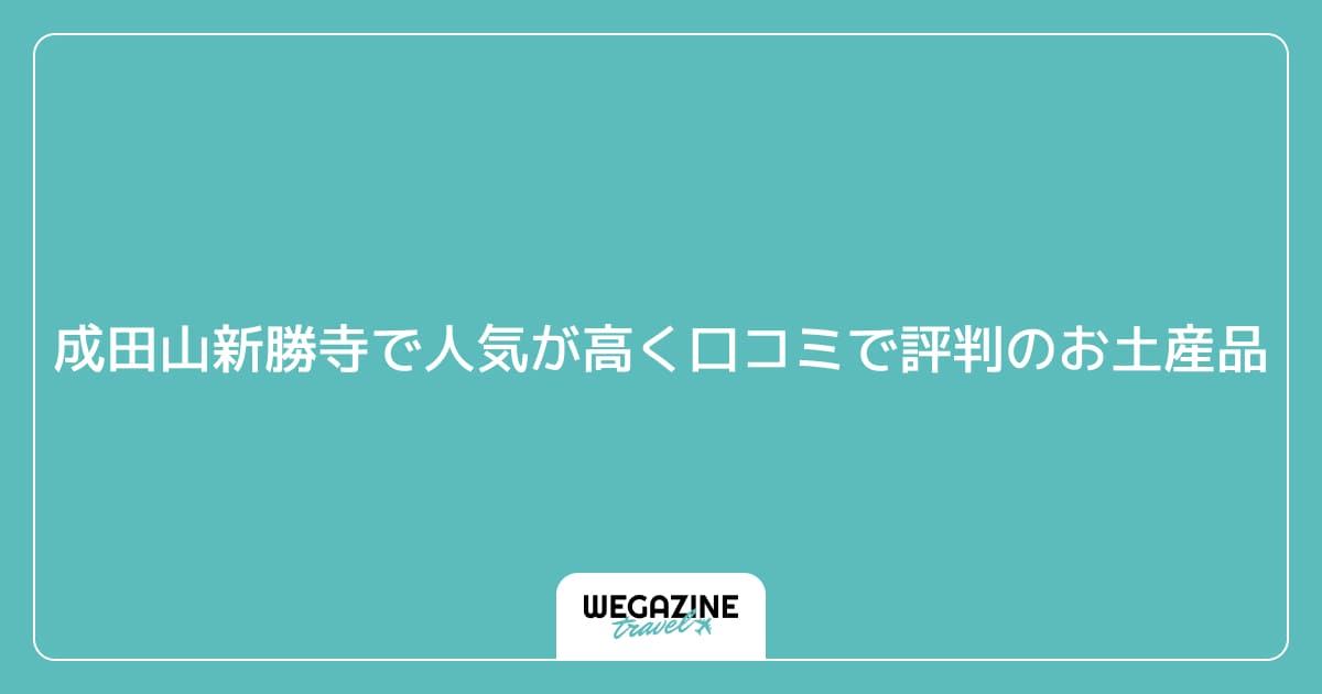成田山新勝寺で人気が高く口コミで評判のお土産品