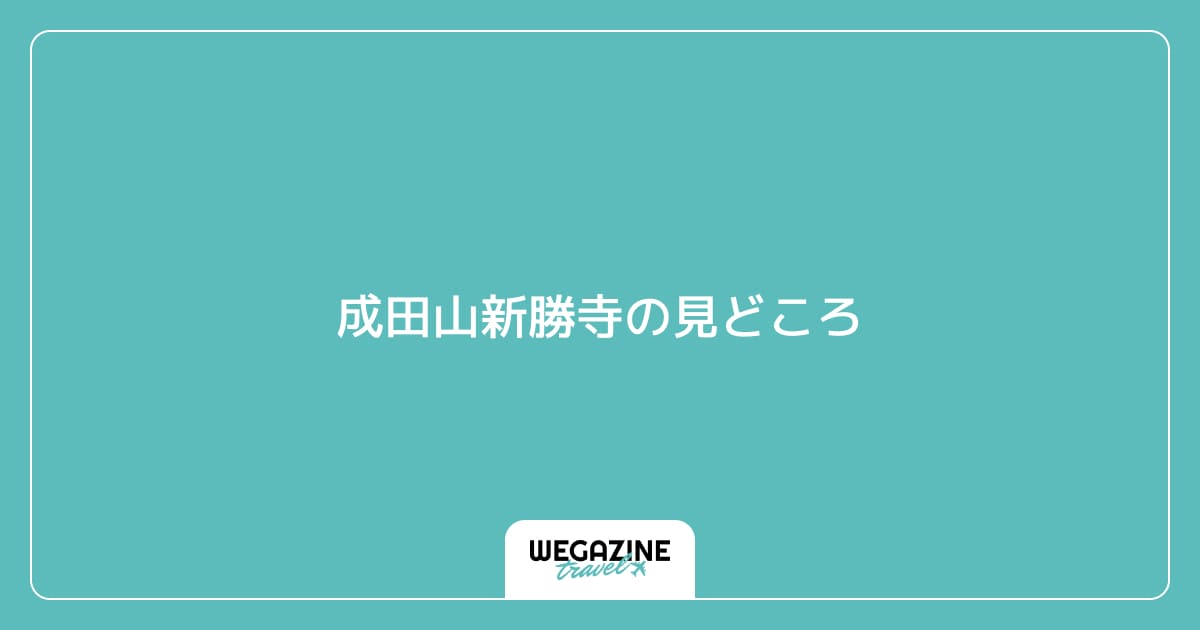 成田山新勝寺の見どころ