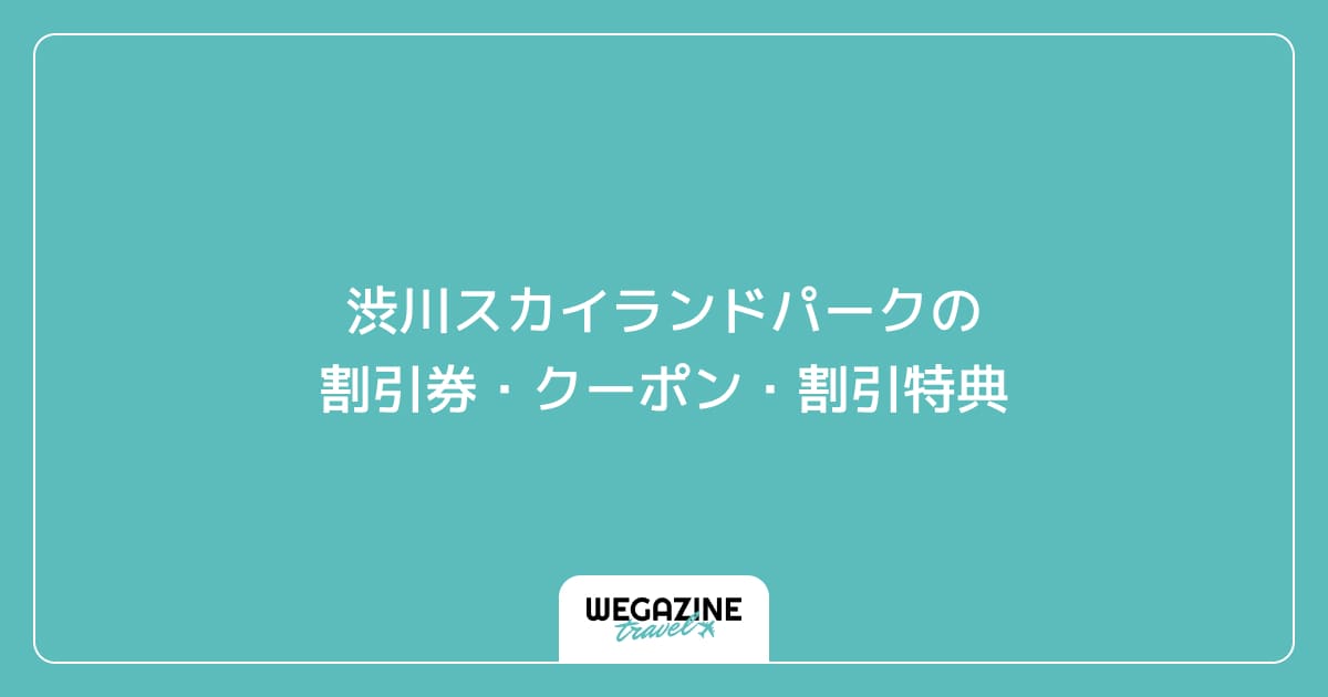 渋川スカイランドパークの割引券・クーポン・割引特典