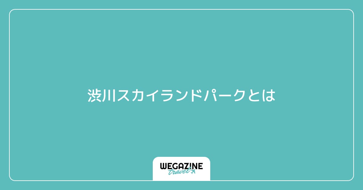渋川スカイランドパークとは