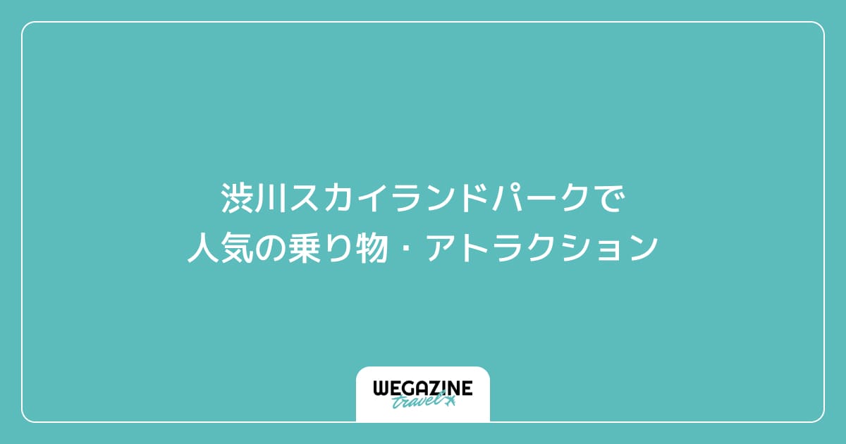 渋川スカイランドパークで人気の乗り物・アトラクション