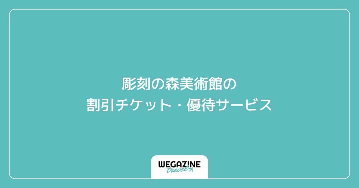 彫刻の森美術館の割引チケット・優待サービス