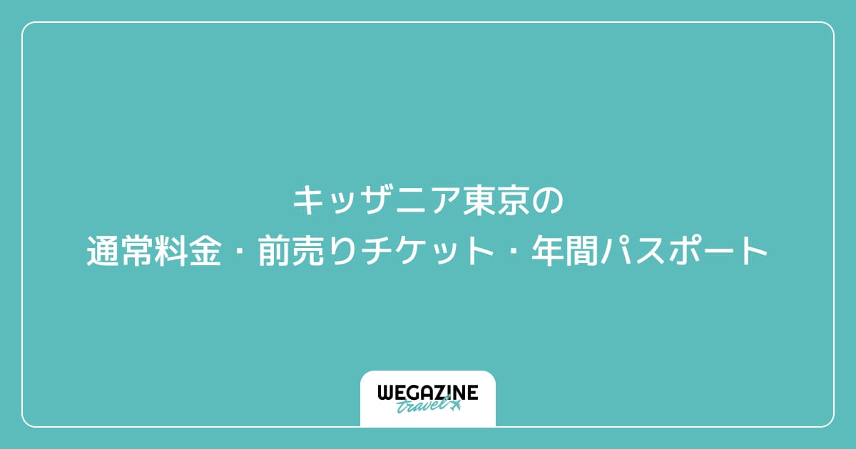 キッザニア東京の通常料金・前売りチケット・年間パスポート