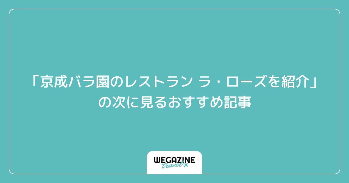 「京成バラ園のレストラン ラ・ローズを紹介」の次に見るおすすめ記事