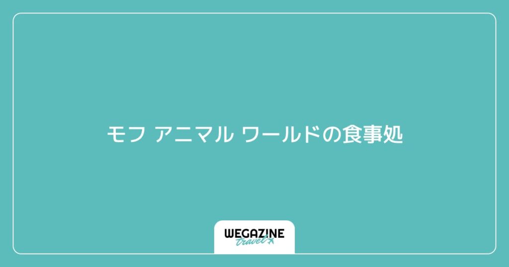 モフ アニマル ワールドの食事処(ランチ)