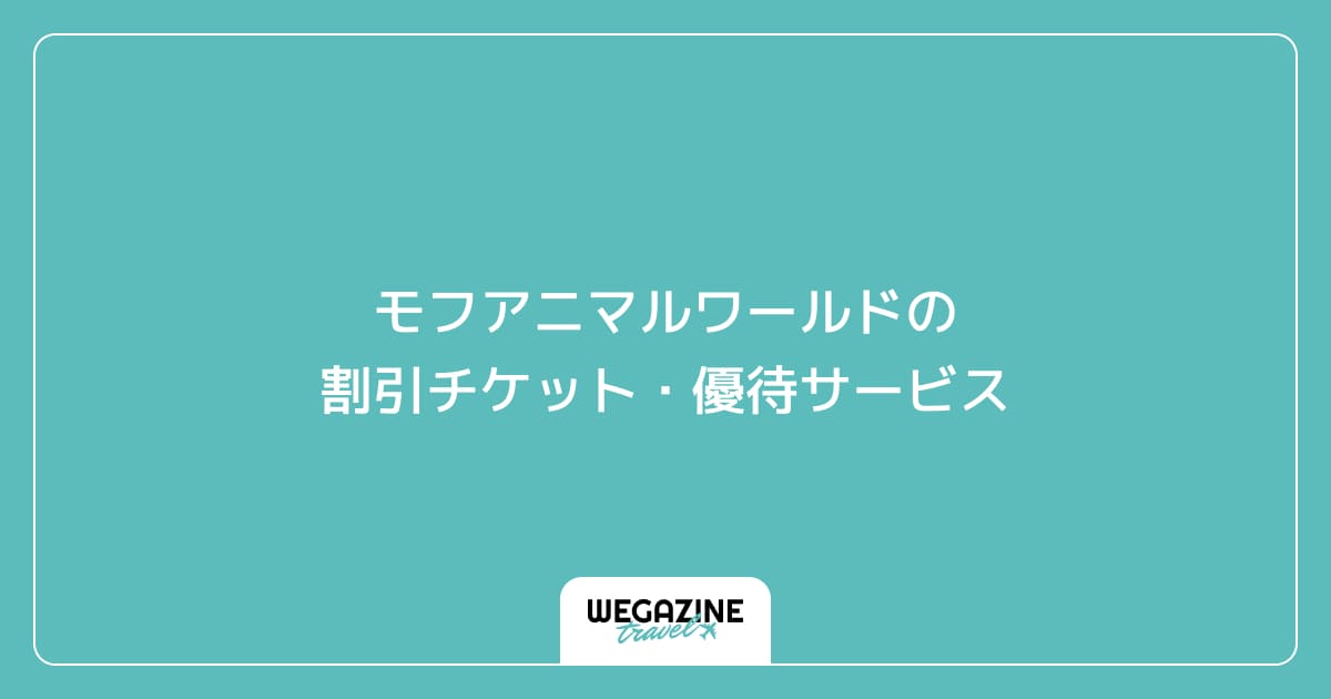モフアニマルワールドの割引チケット・優待サービス