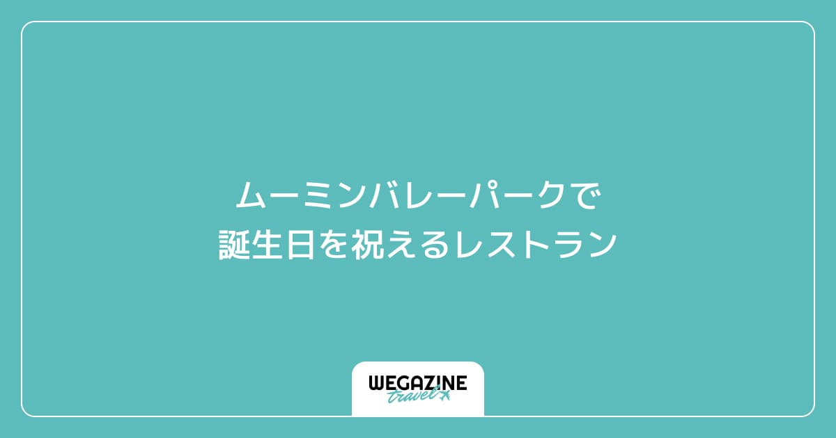 ムーミンバレーパークで誕生日を祝えるレストラン