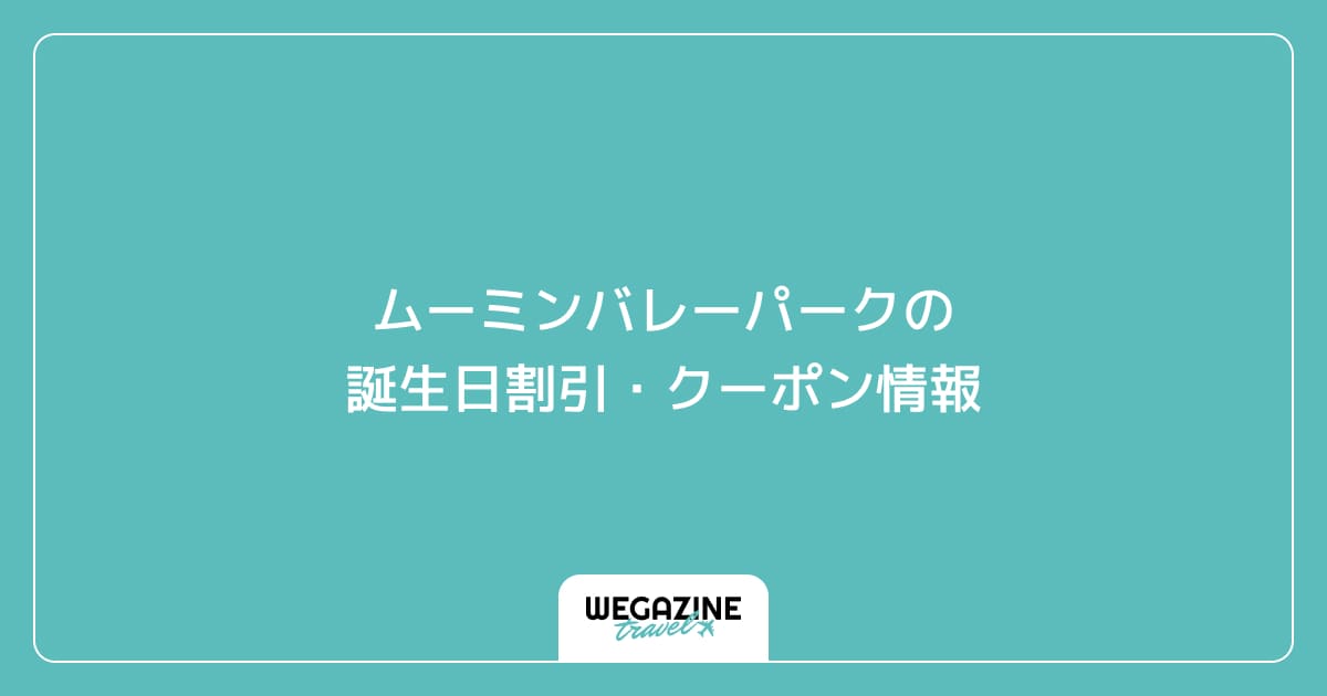 ムーミンバレーパークの誕生日割引・クーポン情報