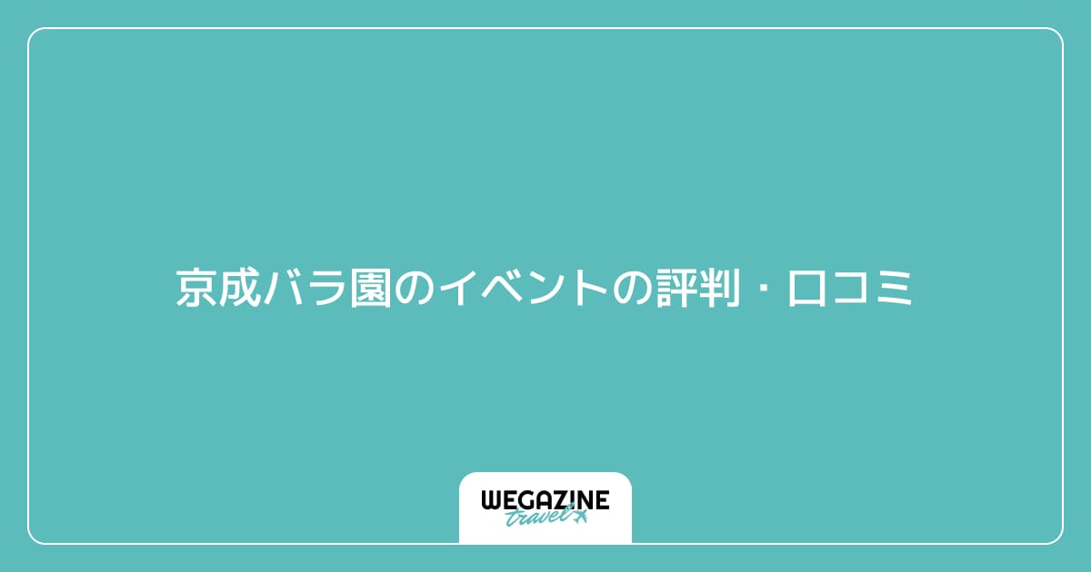 京成バラ園のイベントの評判・口コミ