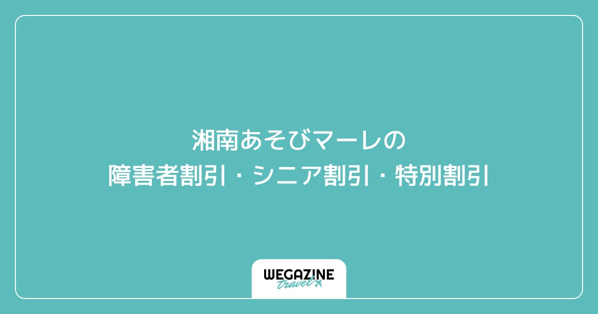 湘南あそびマーレの障害者割引・シニア割引・学割・特別割引