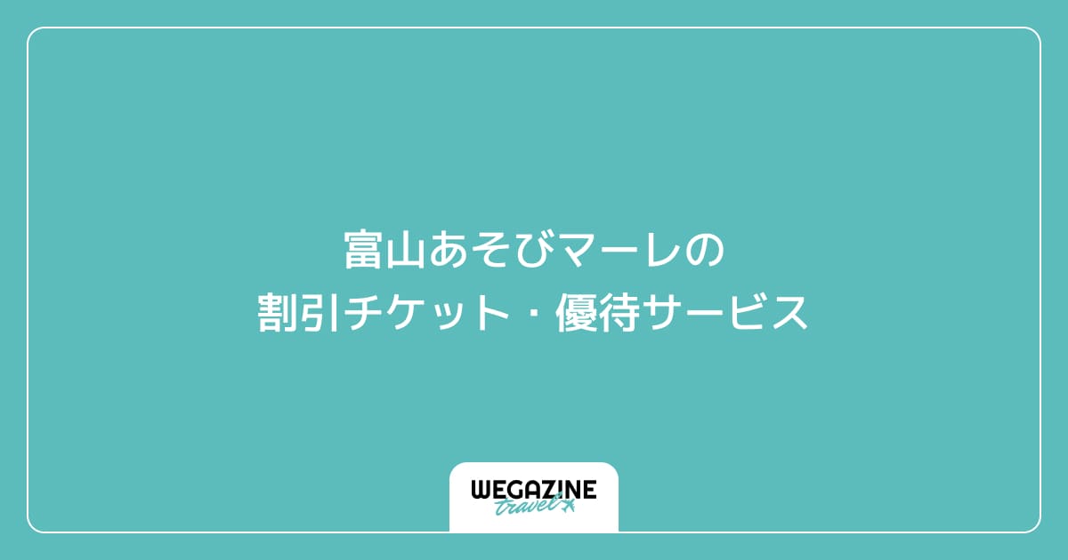 富山あそびマーレの割引チケット・優待サービス