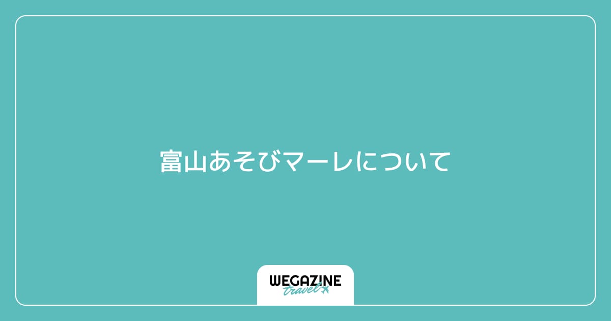 富山あそびマーレについて