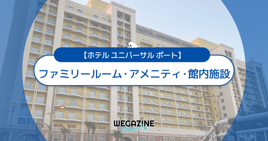 ホテル ユニバーサル ポートに子連れで宿泊！ファミリールーム・アメニティ・バスルーム・館内施設＜実体験レポート＞