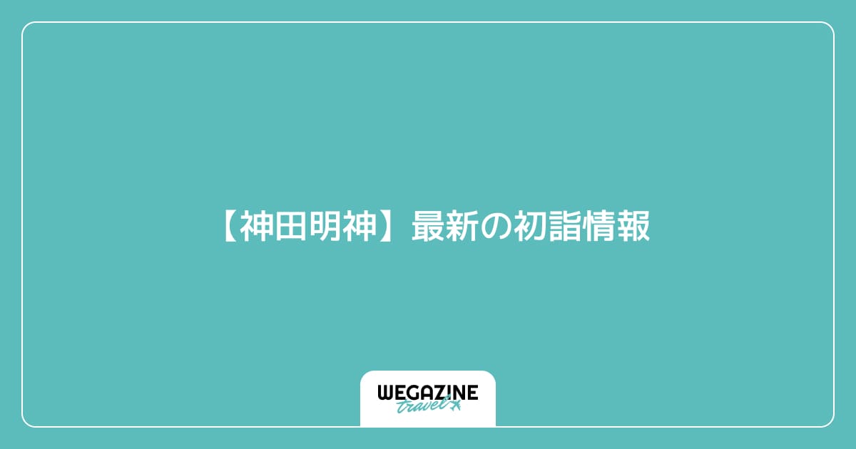 【神田明神】最新の初詣情報