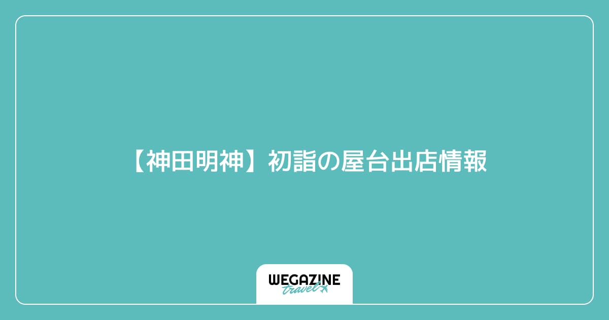 【神田明神】初詣の屋台出店情報