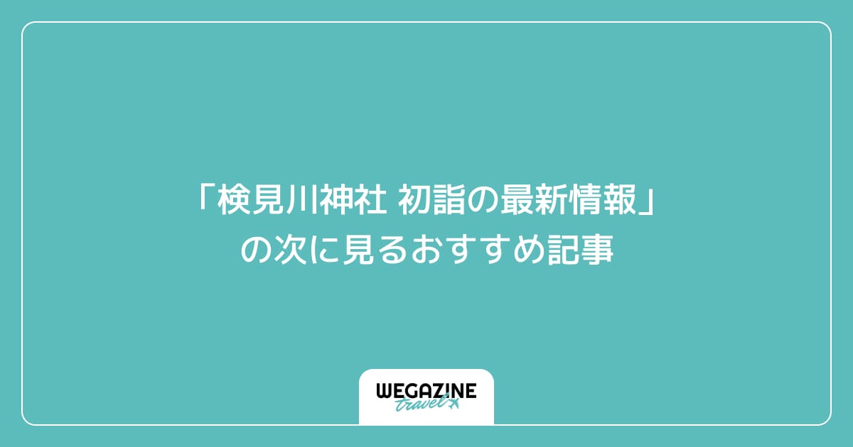 「検見川神社 初詣の最新情報」の次に見るおすすめ記事