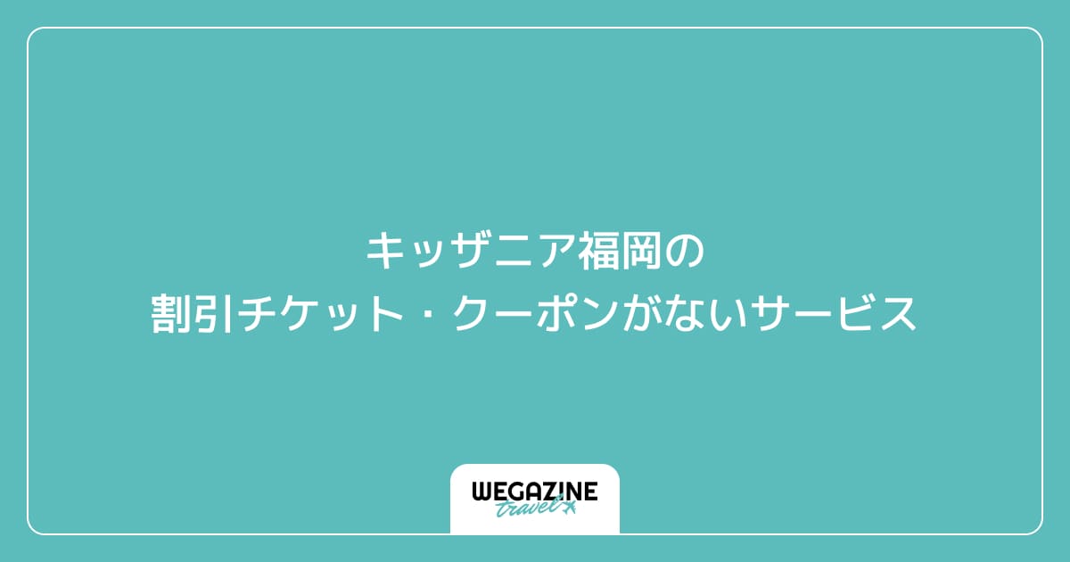 キッザニア福岡の割引チケット・クーポンがないサービス