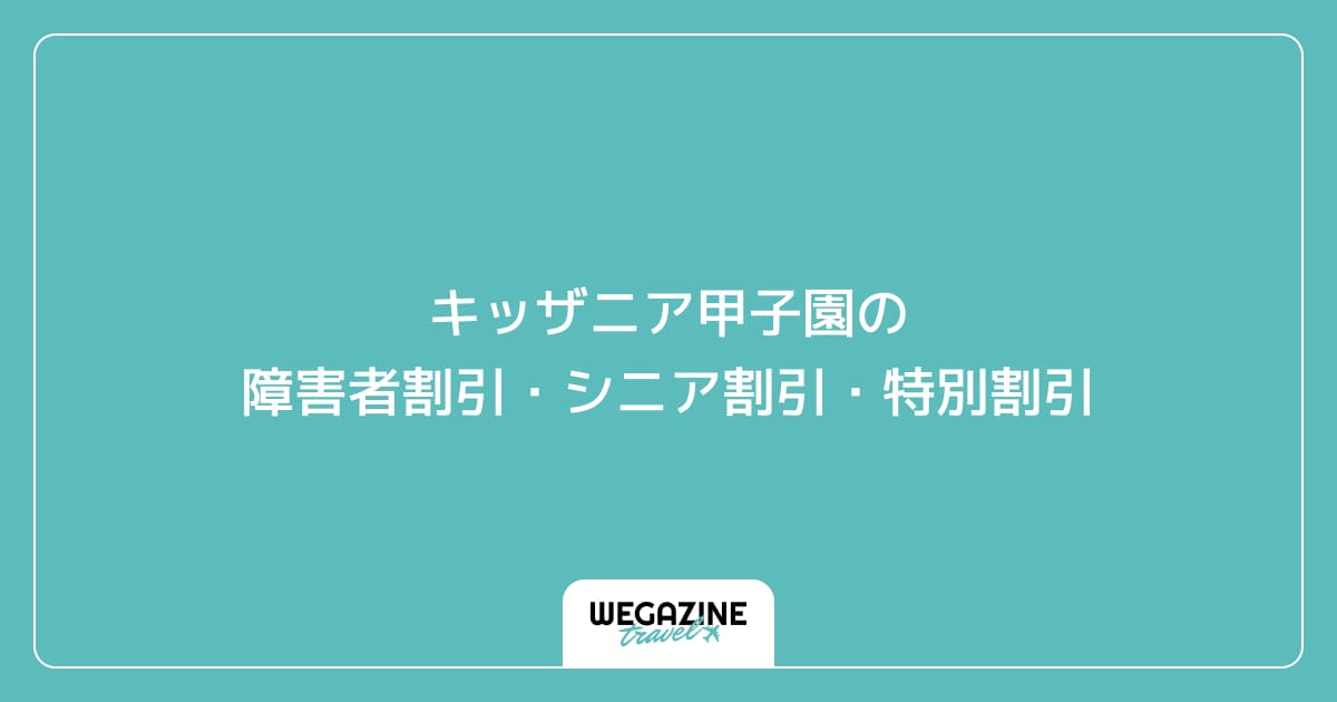 キッザニア甲子園の障害者割引・シニア割引・学割・特別割引