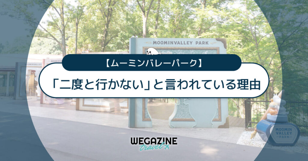 ムーミンバレーパークに「二度と行かない」と言われている理由！評判・口コミ・閉鎖の真相を解説