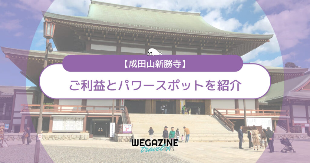 【成田山新勝寺】ご利益とパワースポットを紹介！開運厄除け・縁結び・商売繁盛など幅広いご利益で有名