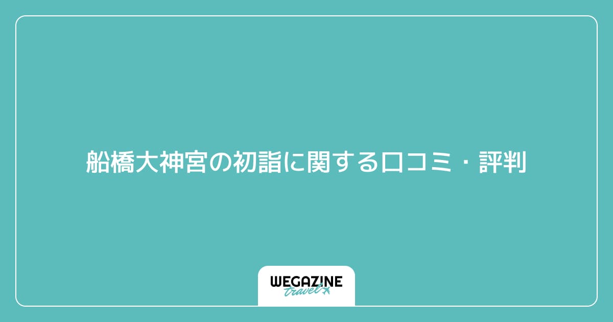 船橋大神宮の初詣に関する口コミ・評判
