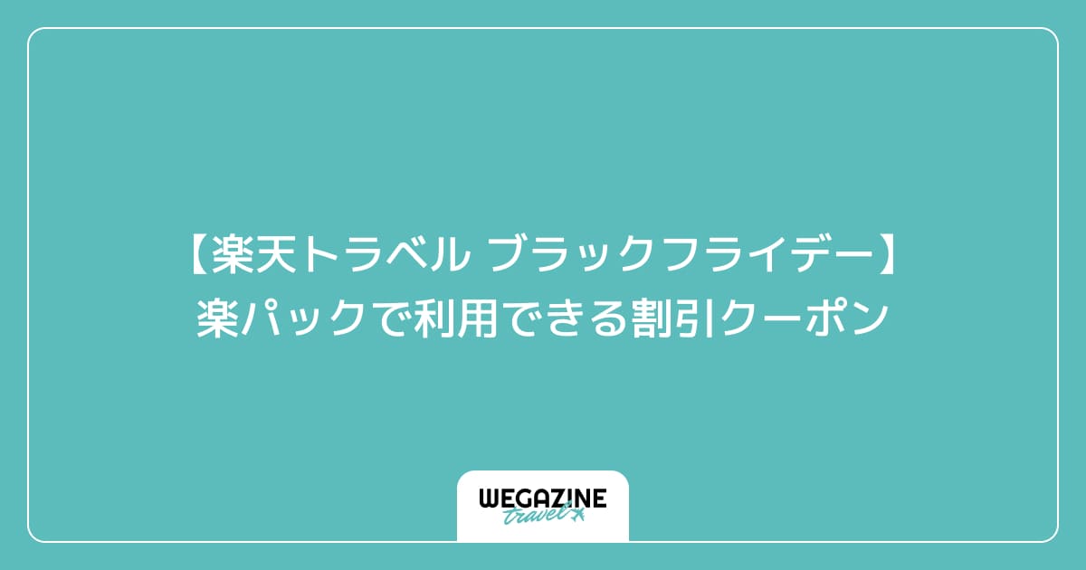 【楽天トラベル ブラックフライデー】楽パックで利用できる割引クーポン