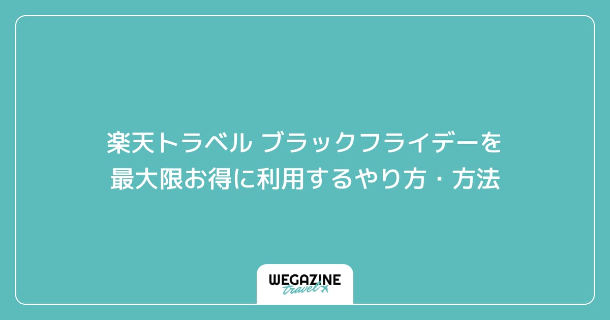 楽天トラベル ブラックフライデーを最大限お得に利用するやり方・方法