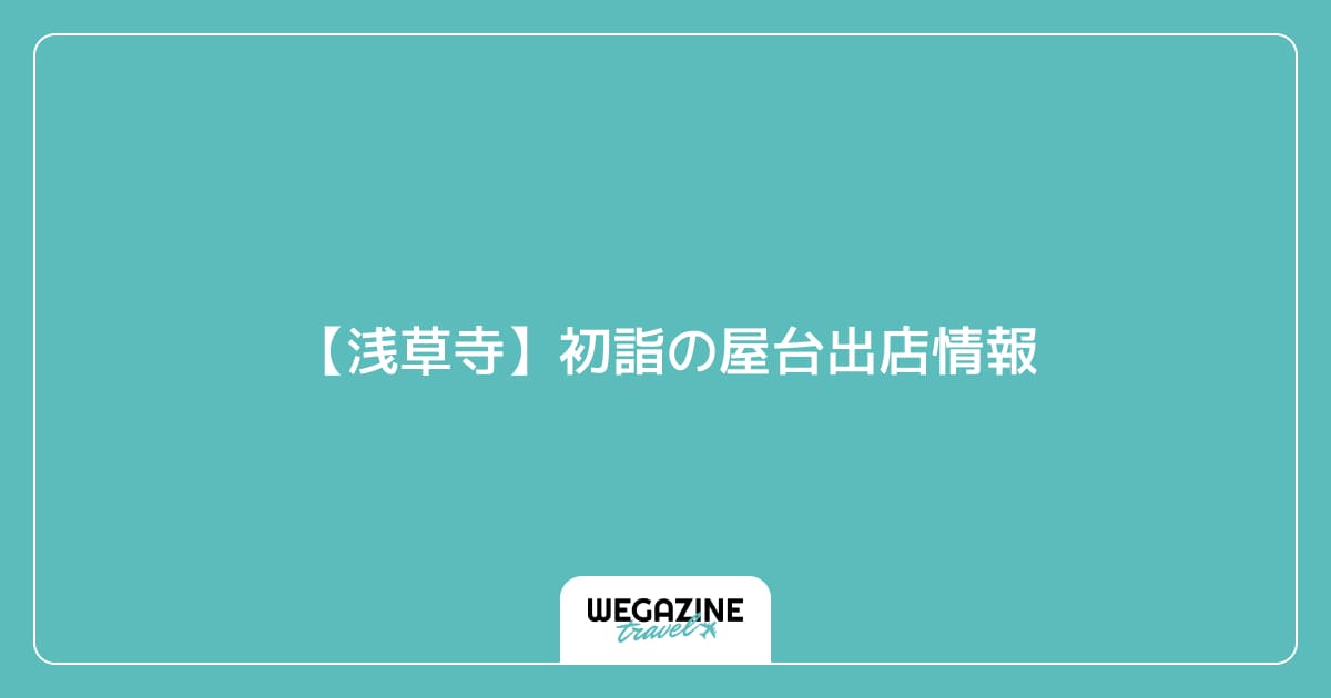 【浅草寺】初詣の屋台出店情報