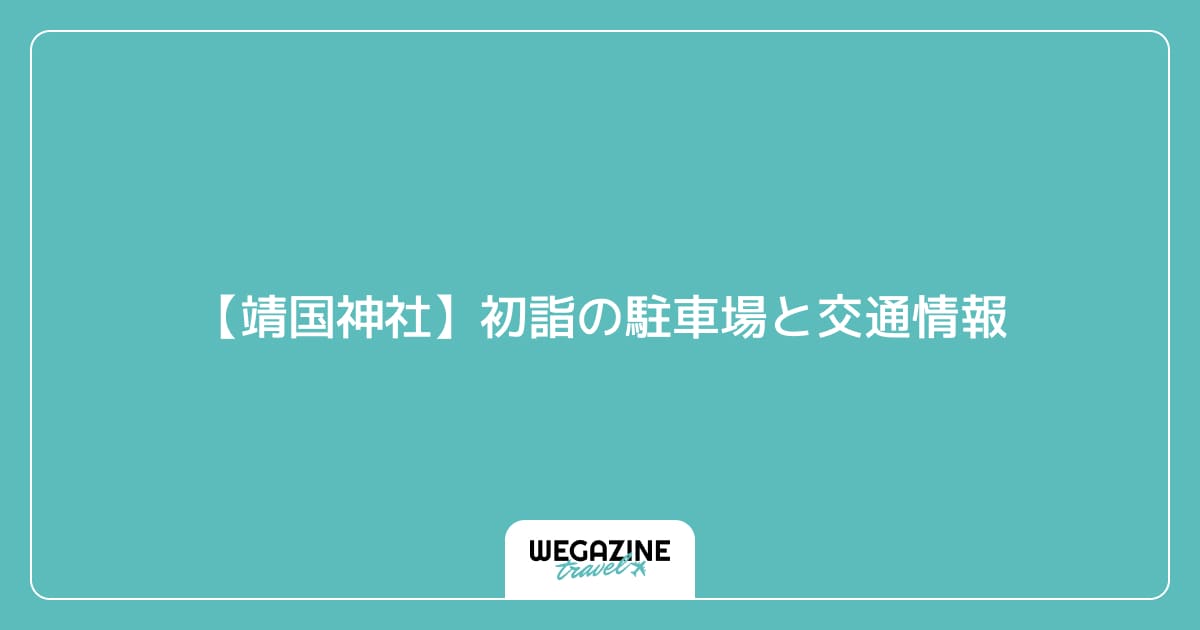 【靖国神社】初詣の駐車場と交通情報