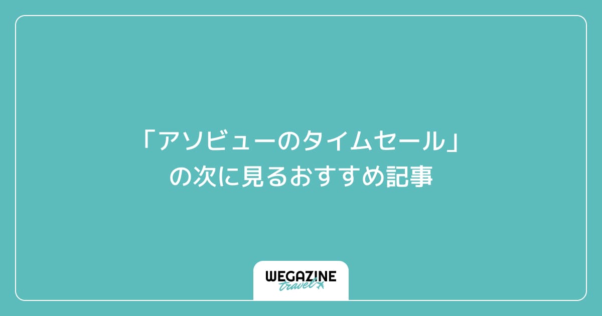「アソビューのタイムセール」の次に見るおすすめ記事