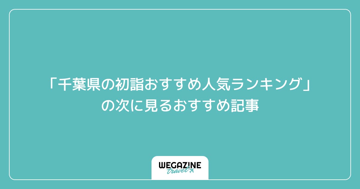 「千葉県の初詣おすすめ人気ランキング」の次に見るおすすめ記事