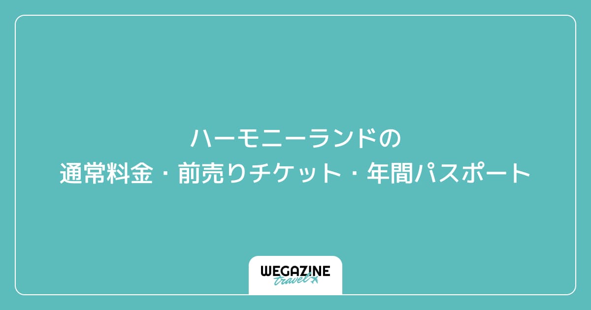 ハーモニーランドの通常料金・前売りチケット・年間パスポート